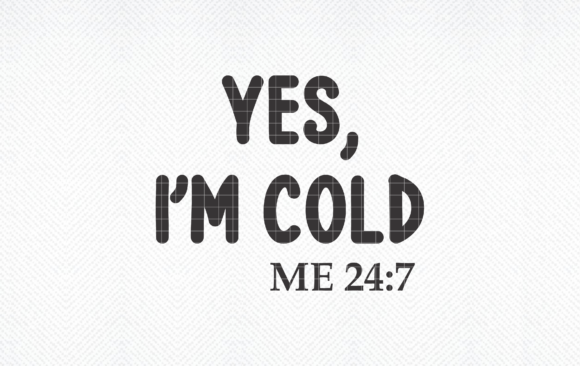 Download Yes, I'm Cold Me 24 7 SVG, PNG, DXF, EPS - Png Collection